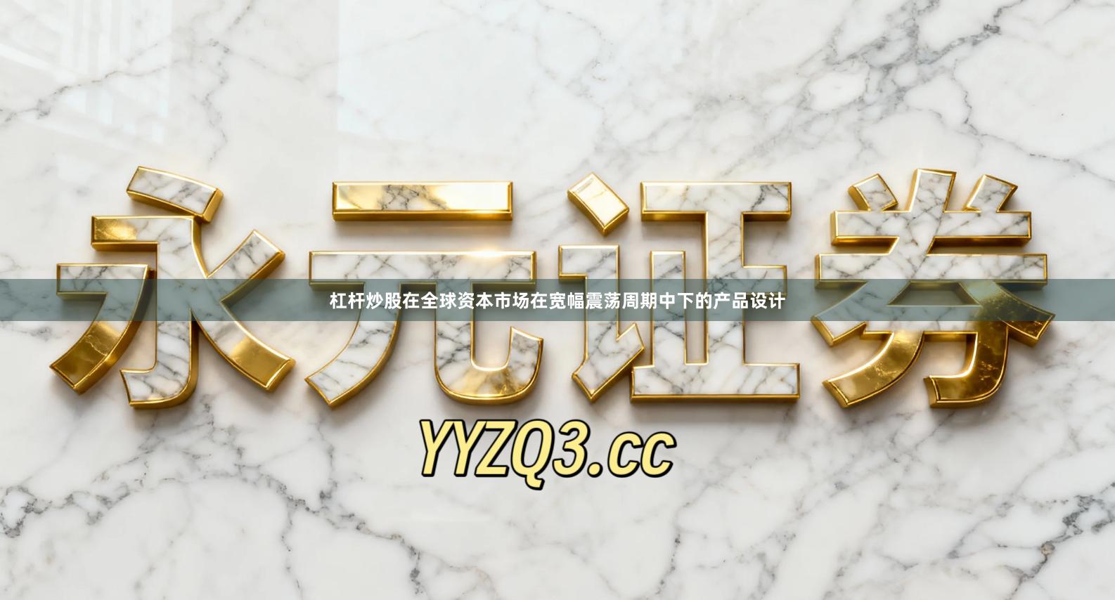 杠杆炒股在全球资本市场在宽幅震荡周期中下的产品设计