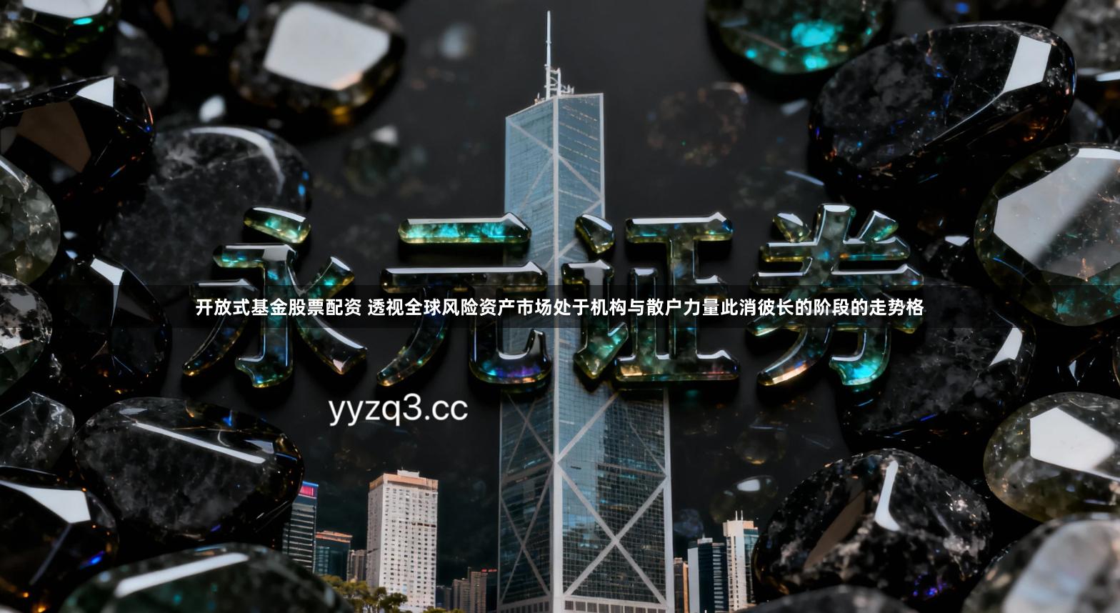 开放式基金股票配资 透视全球风险资产市场处于机构与散户力量此消彼长的阶段的走势格