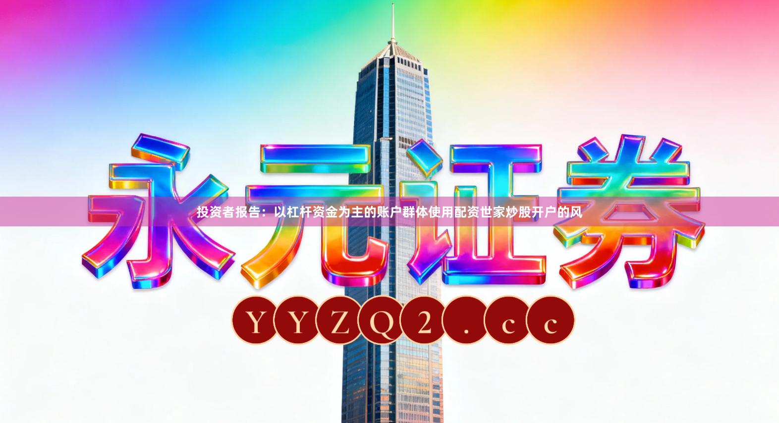 投资者报告：以杠杆资金为主的账户群体使用配资世家炒股开户的风