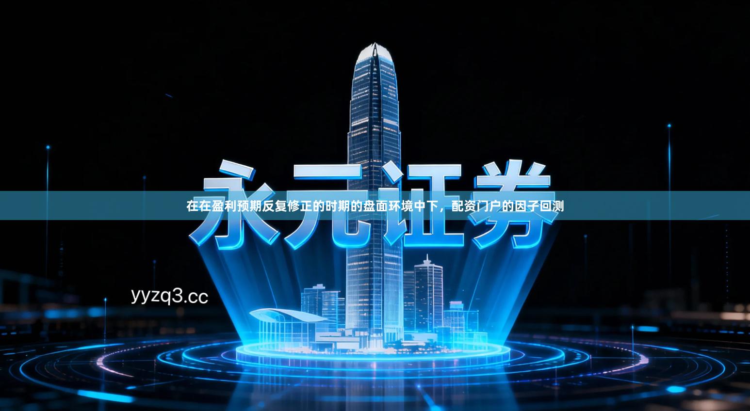 在在盈利预期反复修正的时期的盘面环境中下，配资门户的因子回测